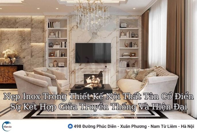 Nẹp Inox Trong Thiết Kế Nội Thất Tân Cổ Điển: Sự Kết Hợp Giữa Truyền Thống Và Hiện Đại
