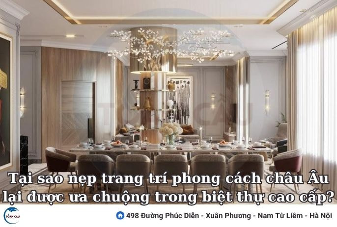 Tại Sao Nẹp Trang Trí Phong Cách Châu Âu Lại Được Ưa Chuộng Trong Biệt Thự Cao Cấp?