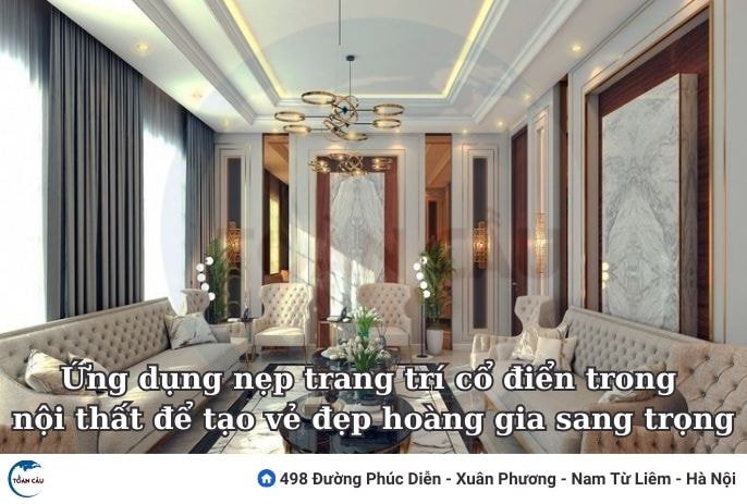 Ứng Dụng Nẹp Trang Trí Cổ Điển Trong Nội Thất Để Tạo Vẻ Đẹp Hoàng Gia Sang Trọng
